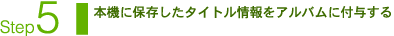 Step5：本機に保存したタイトル情報をアルバムに付与する